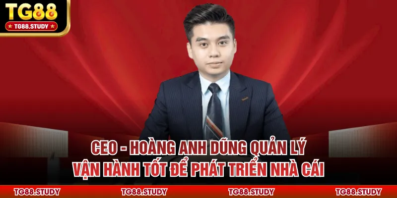CEO - Hoàng Anh Dũng quản lý vận hành tốt để phát triển nhà cái