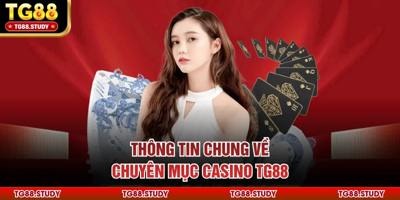 Thông tin chung về chuyên mục Casino TG88