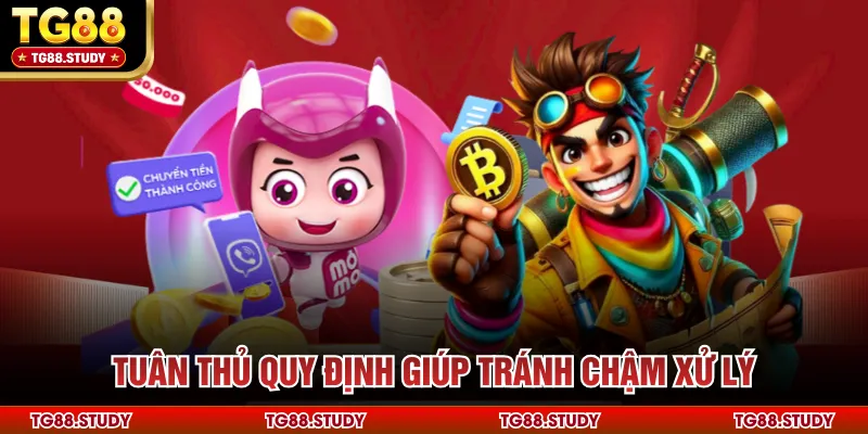 Tuân thủ quy định giúp tránh chậm xử lý